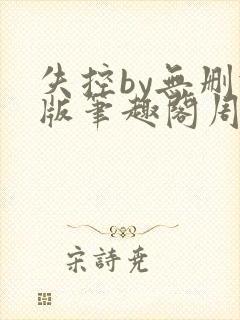 失控by无删减版笔趣阁周封面