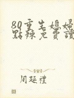 80重生媳妇有点辣免费读