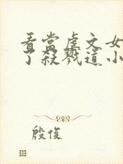 看当虐文女主修了杀戮道小说