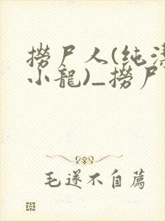 捞尸人(纯洁滴小龙)_捞尸人小说在番