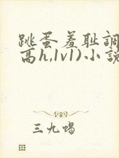 跳蛋羞耻调教(高h,1v1)小说