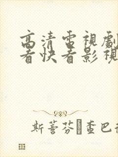 高清电视剧在线看快看影视