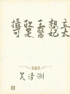 摄政王想立夫纲可是医妃太狂短剧