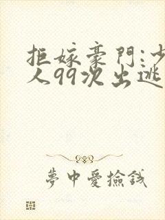 拒嫁豪门:少夫人99次出逃听书