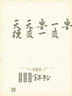 天天鲁一鲁摸一摸爽一爽