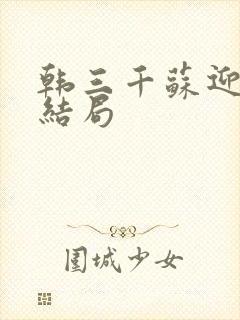 韩三千苏迎夏大结局