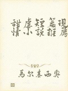 甜虐短篇现代言情小说推荐