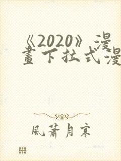 《2020》漫画下拉式漫画免费观看