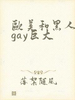 欧美和黑人猛男gay巨大
