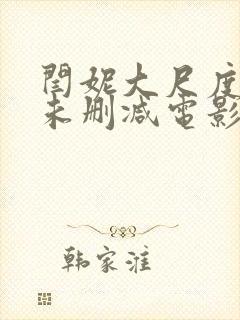 闫妮大尺度做爰未删减电影