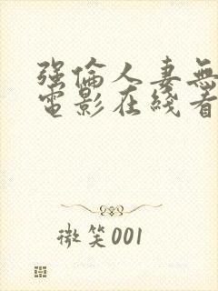 强伦人妻无删减电影在线看