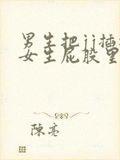 男生把jj插进女生屁股里的视频