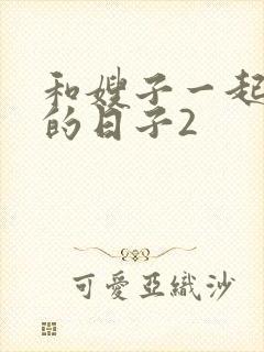 和嫂子一起同居的日子2