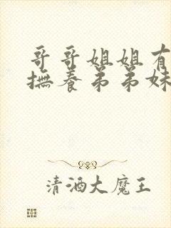 哥哥姐姐有义务抚养弟弟妹妹吗