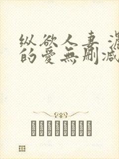 纵欲人妻 浓厚的爱无删减