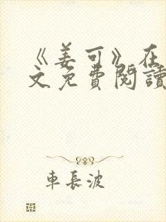 《姜可》在线全文免费阅读笔趣阁小说