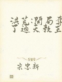 洪荒:开局夺舍了通天教主楚枫封面