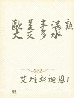 欧美丰满熟妇乱大交多水