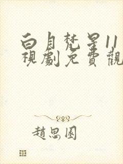 白月梵星11电视剧免费观看完整版