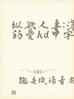 纵欲人妻:浓厚的爱hd中字