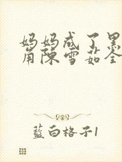 妈妈成了黑鬼主角陈雪茹全文阅读