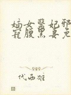 嫡女医妃邪王强宠腹黑妻免费阅读