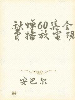 秋蝉60集全免费播放电视剧