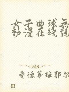 女子曲球无删减动漫在线观看