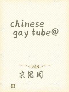 chinese gay tube@