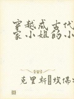 穿越成古代的大家小姐的小说