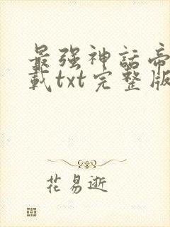最强神话帝皇下载txt完整版