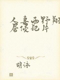 人妻西野翔被邻居侵犯片