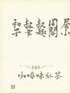 和叔叔同居的日子笔趣阁小说