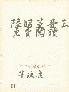 陆昭菱晋王全文免费阅读