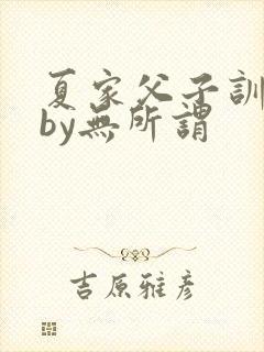 夏家父子训诫文by无所谓