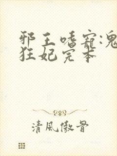 邪王嗜宠:鬼医狂妃完本