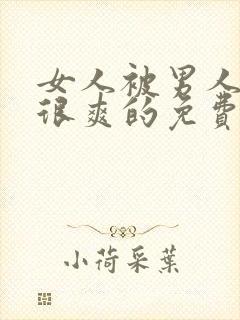 女人被男人操的很爽的免费视频网站在线观看封面