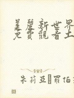 美丽新世界漫画免费观看土豪漫画下拉式韩漫
