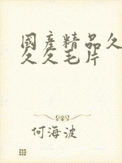 国产精品久久久久久毛片