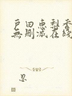 户田惠梨香av无删减在线播放