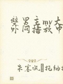 双男主mv大片外网播放中好看的有