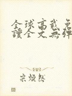 全球高武免费阅读全文无弹窗