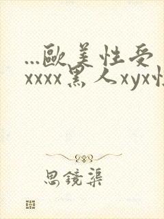 ...欧美性受xxxx黑人xyx性爽.欧美高清...