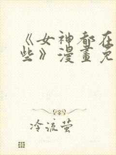 《女神都在看这些》漫画免费阅读