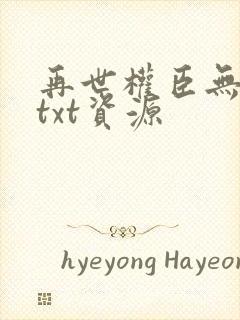 再世权臣无删减txt资源