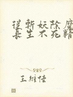 从斩妖除魔开始长生不死精校版下载