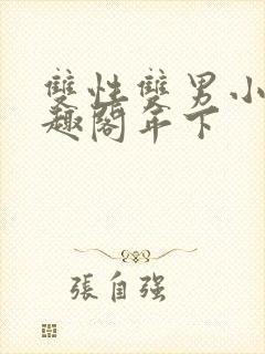 双性双男小说笔趣阁年下