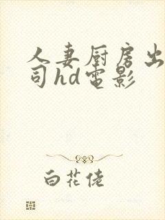 人妻厨房出轨上司hd电影