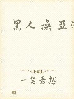 黑人 操 亚洲