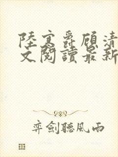 陆寒爵顾清筠全文阅读最新章节列表